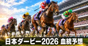 日本ダービー2026 血統予想｜東京芝2400mの傾向と注目馬を解説